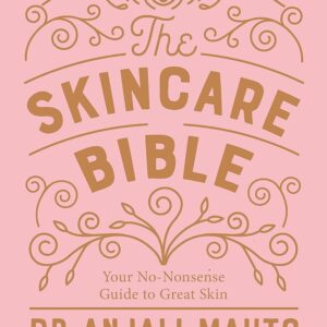 The Skincare Bible: Your No-Nonsense Guide to Great Skin - Dr Anjali Mahto